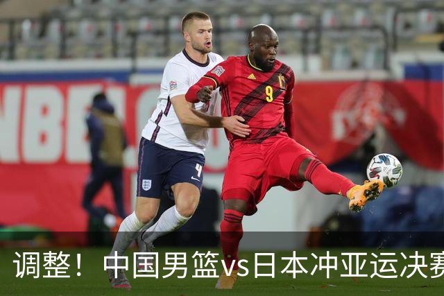 调整！中国男篮vs日本冲亚运决赛时间有变，CCTV5直播，有2大挑战