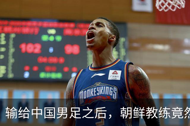 输给中国男足之后，朝鲜教练竟然说了一句比赢球更让人意外的话，格局不一般